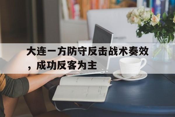 大连一方防守反击战术奏效，成功反客为主