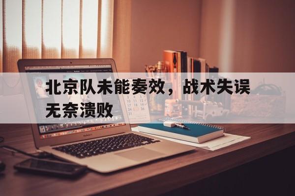 北京队未能奏效，战术失误无奈溃败